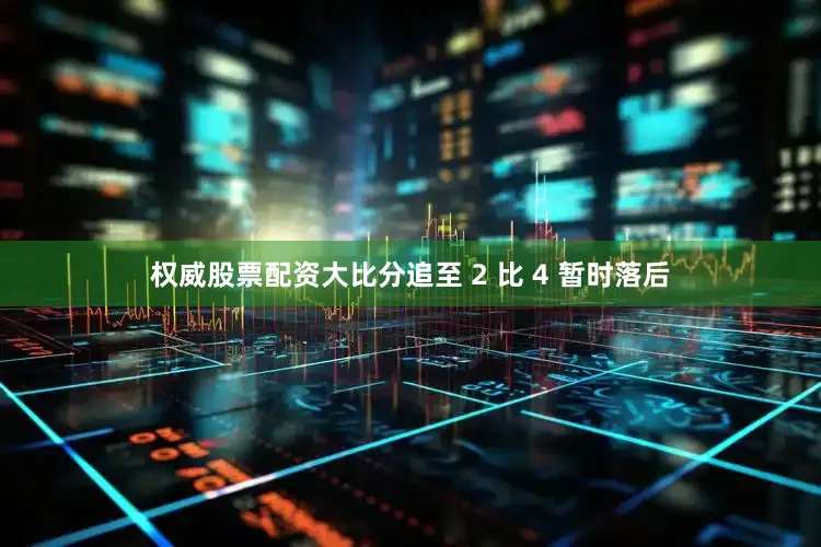 权威股票配资大比分追至 2 比 4 暂时落后