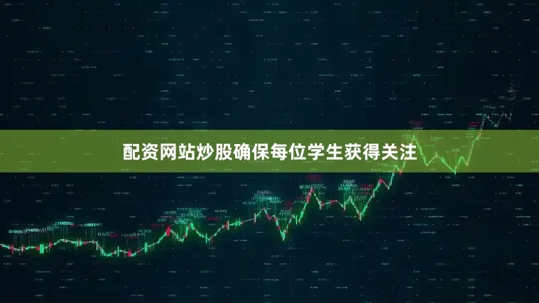 配资网站炒股确保每位学生获得关注
