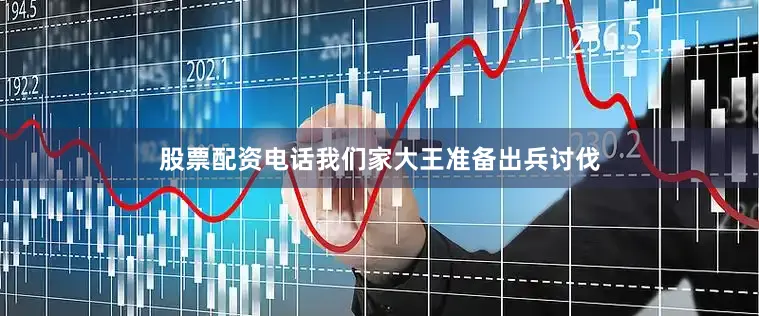 股票配资电话我们家大王准备出兵讨伐