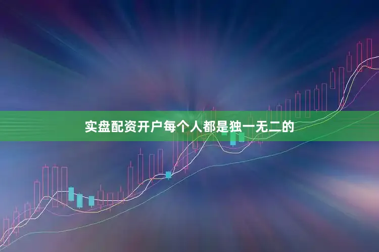 实盘配资开户每个人都是独一无二的