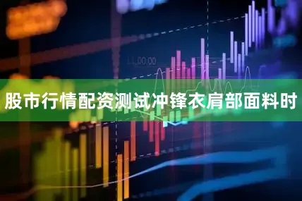 股市行情配资测试冲锋衣肩部面料时