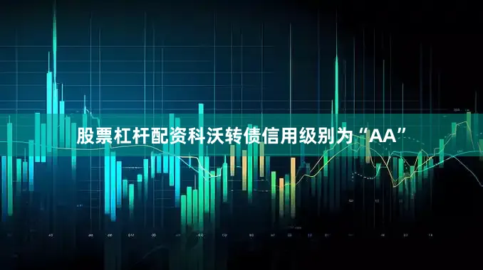 股票杠杆配资科沃转债信用级别为“AA”